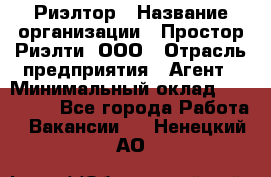 Риэлтор › Название организации ­ Простор-Риэлти, ООО › Отрасль предприятия ­ Агент › Минимальный оклад ­ 150 000 - Все города Работа » Вакансии   . Ненецкий АО